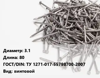 Гвоздь 3.1х80 ГОСТ: ТУ 1271-017-55798700-2007 винтовой